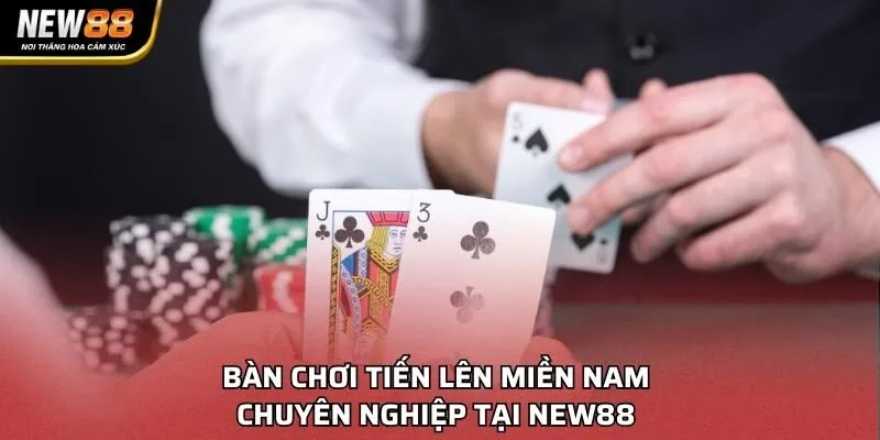 Bàn chơi Tiến Lên Miền Nam chuyên nghiệp tại NEW88