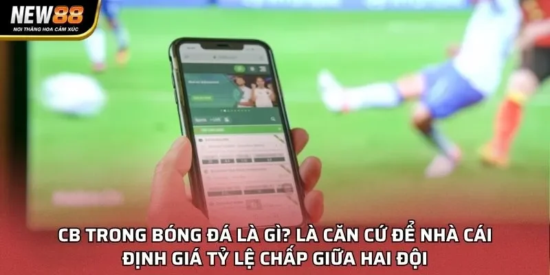 CB trong bóng đá là gì? là căn cứ để nhà cái định giá tỷ lệ chấp giữa hai đội