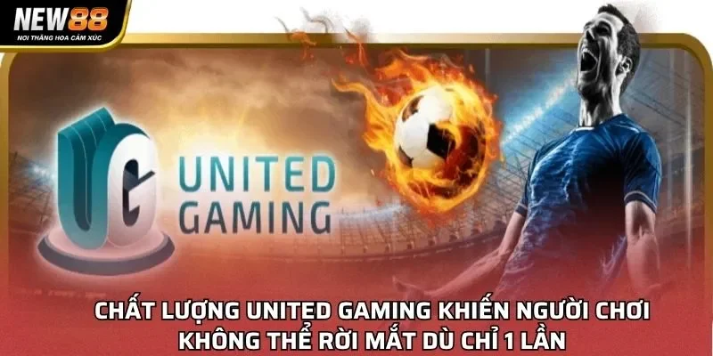 Chất lượng United gaming khiến người chơi không thể rời mắt dù chỉ 1 lần