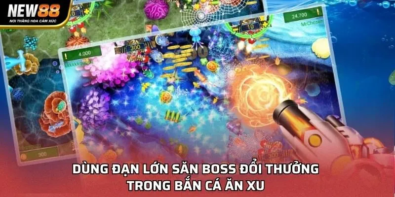 Dùng đạn lớn săn boss đổi thưởng trong bắn cá ăn xu