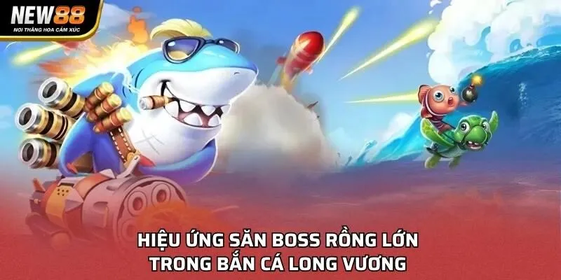 Hiệu ứng săn boss rồng lớn trong Bắn Cá Long Vương