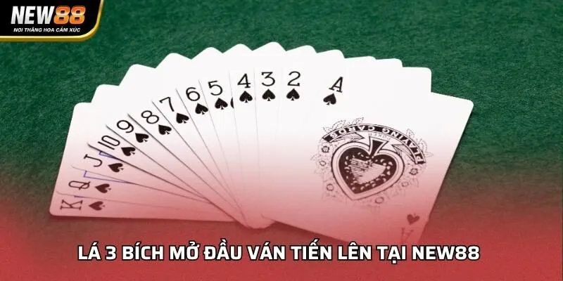 Lá 3 Bích mở đầu ván Tiến Lên tại NEW88