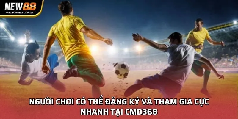 Người chơi có thể đăng ký và tham gia cực nhanh tại Cmd368