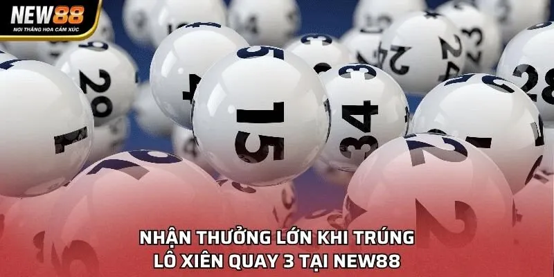 Nhận thưởng lớn khi trúng lô xiên quay 3 tại NEW88