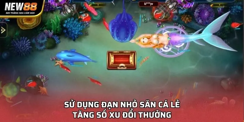 Sử dụng đạn nhỏ săn cá lẻ tăng số xu đổi thưởng