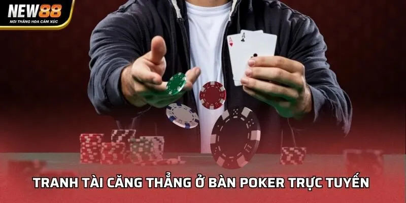 Tranh tài căng thẳng ở bàn Poker trực tuyến